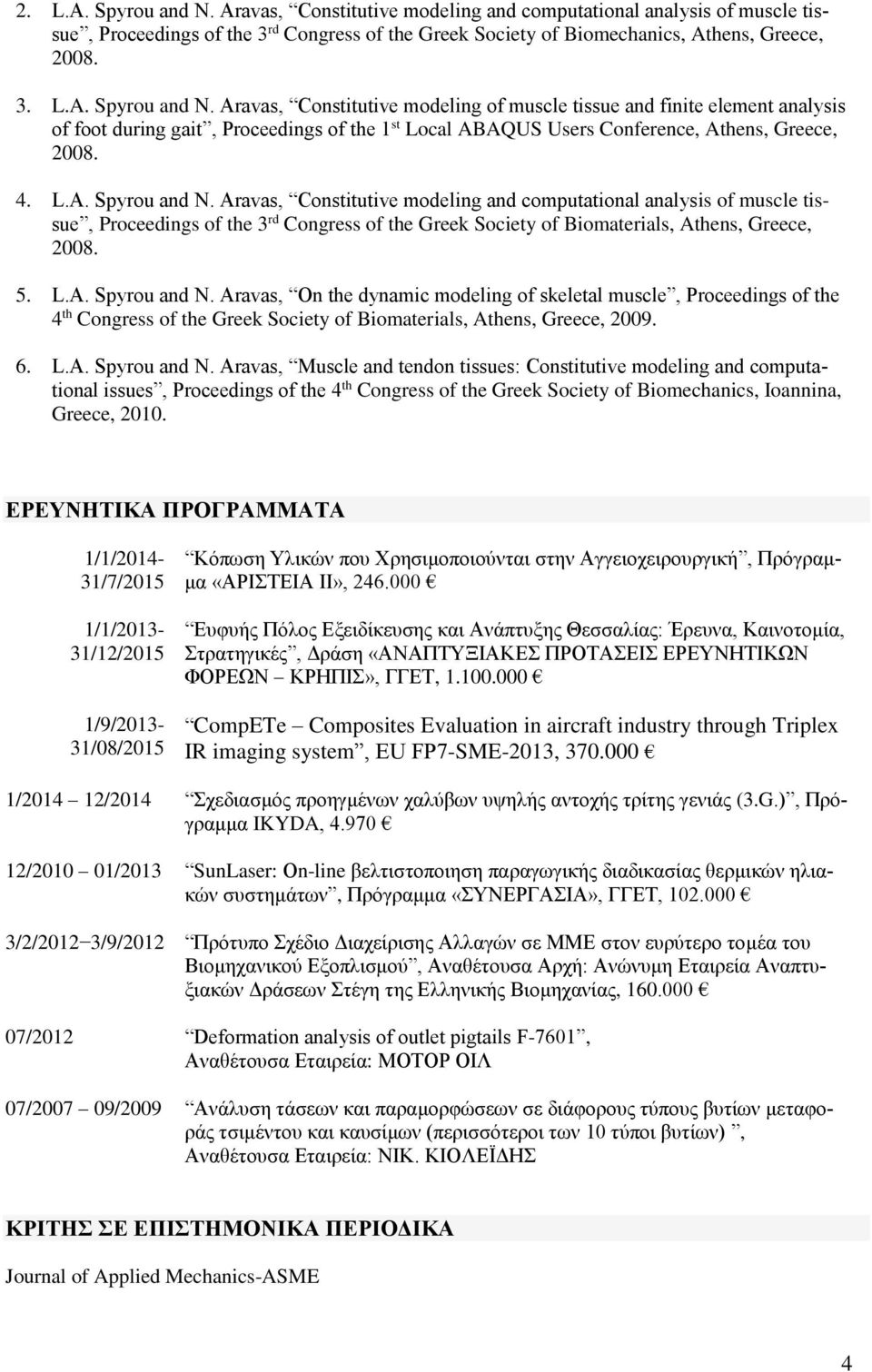 6. L.A. Spyrou and N. Aravas, Muscle and tendon tissues: Constitutive modeling and computational issues, Proceedings of the 4 th Congress of the Greek Society of Biomechanics, Ioannina, Greece, 2010.