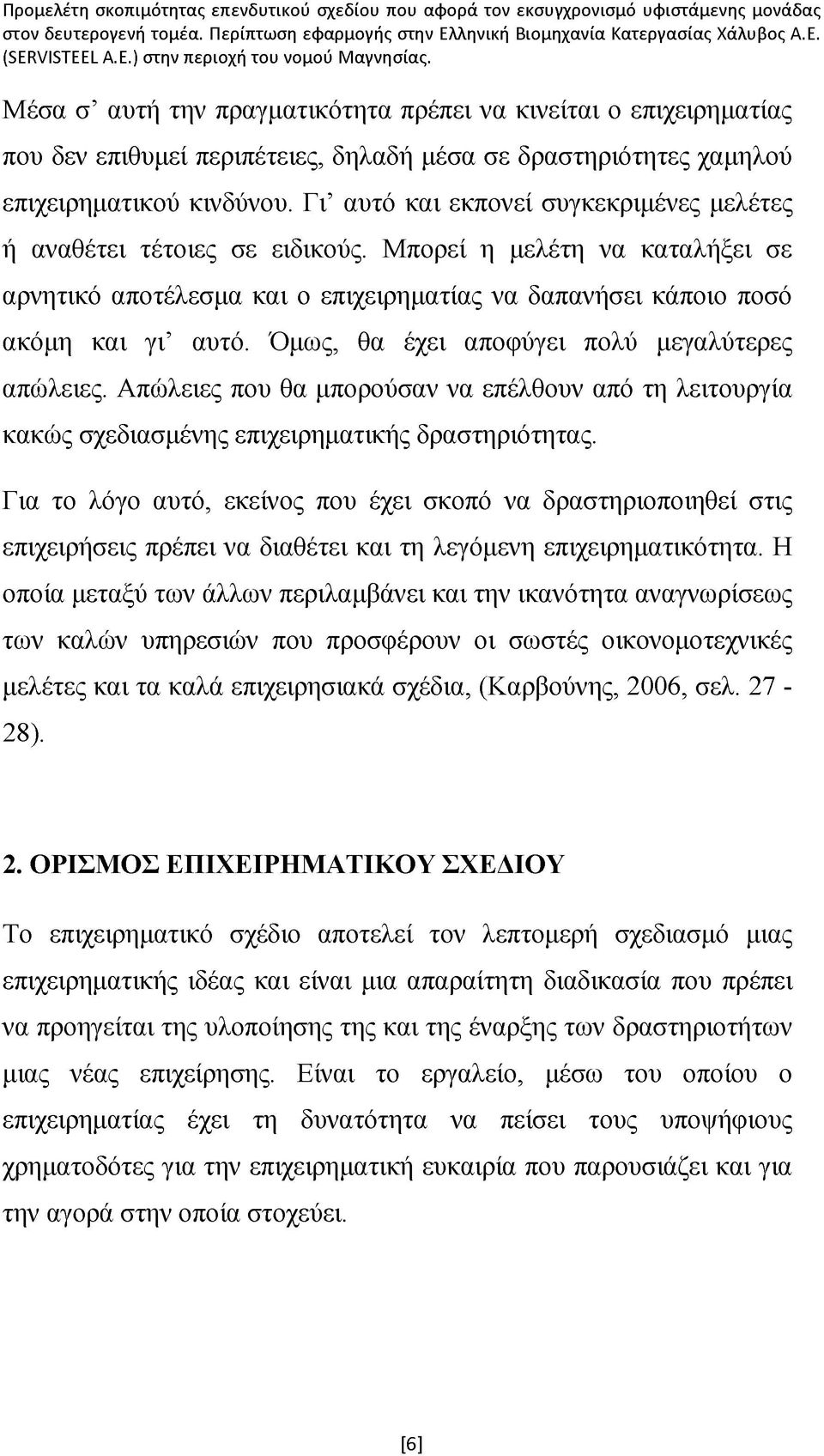 Όμως, θα έχει αποφύγει πολύ μεγαλύτερες απώλειες. Απώλειες που θα μπορούσαν να επέλθουν από τη λειτουργία κακώς σχεδιασμένης επιχειρηματικής δραστηριότητας.