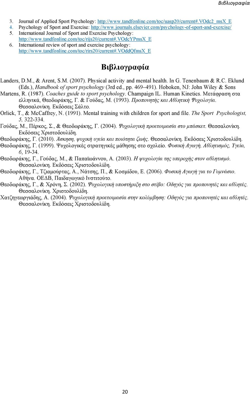 International review of sport and exercise psychology: http://www.tandfonline.com/toc/rirs20/current#.voddqfmsx_e Βιβλιογραφία Landers, D.M., & Arent, S.M. (2007). Physical activity and mental health.