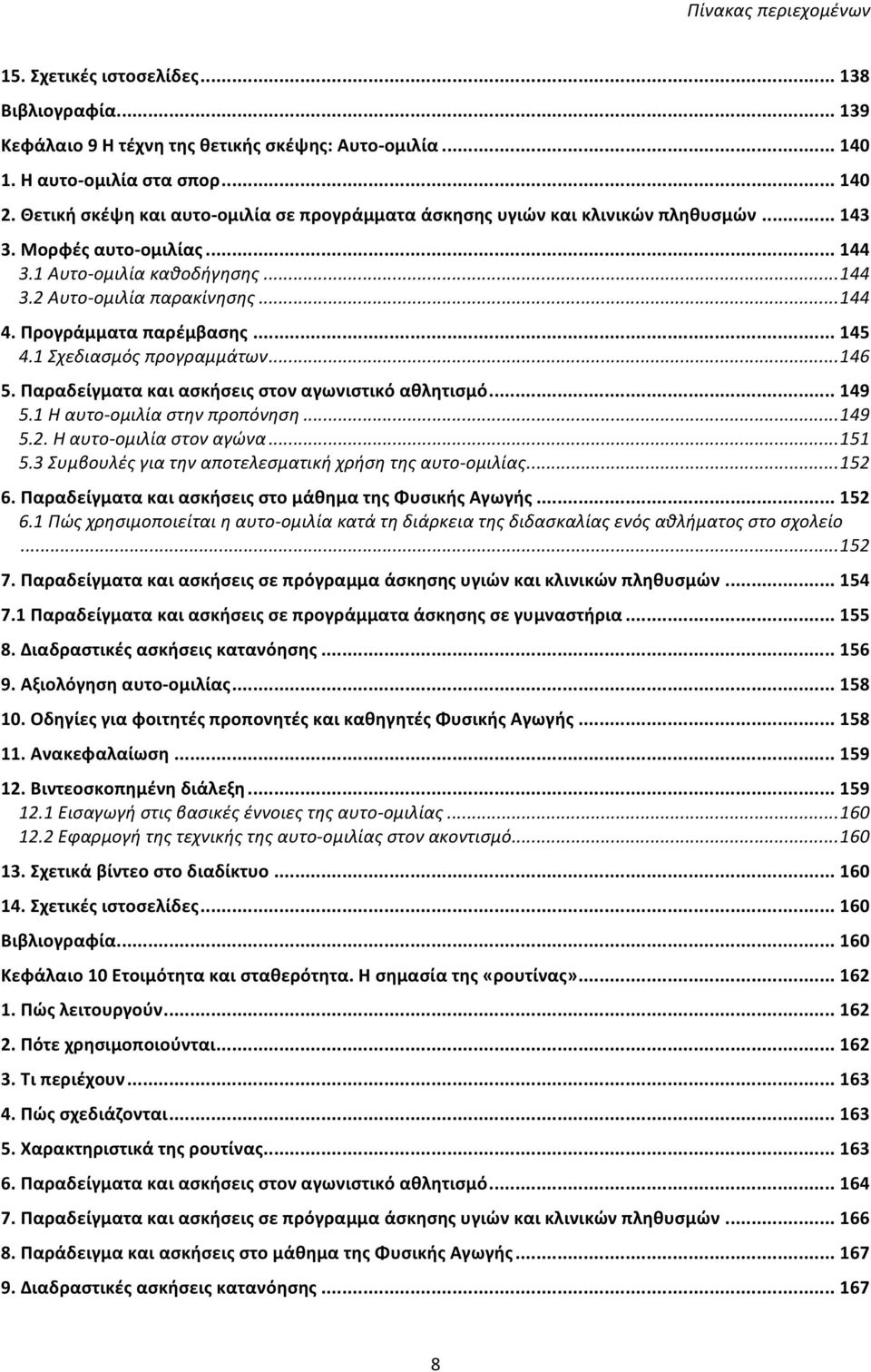 Προγράμματα παρέμβασης... 145 4.1 Σχεδιασμός προγραμμάτων... 146 5. Παραδείγματα και ασκήσεις στον αγωνιστικό αθλητισμό... 149 5.1 Η αυτο-ομιλία στην προπόνηση... 149 5.2. Η αυτο-ομιλία στον αγώνα.