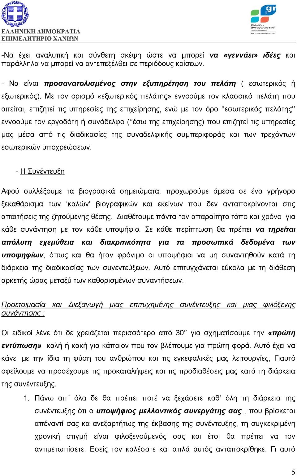 Με τον ορισμό «εξωτερικός πελάτης» εννοούμε τον κλασσικό πελάτη που αιτείται, επιζητεί τις υπηρεσίες της επιχείρησης, ενώ με τον όρο εσωτερικός πελάτης εννοούμε τον εργοδότη ή συνάδελφο ( έσω της