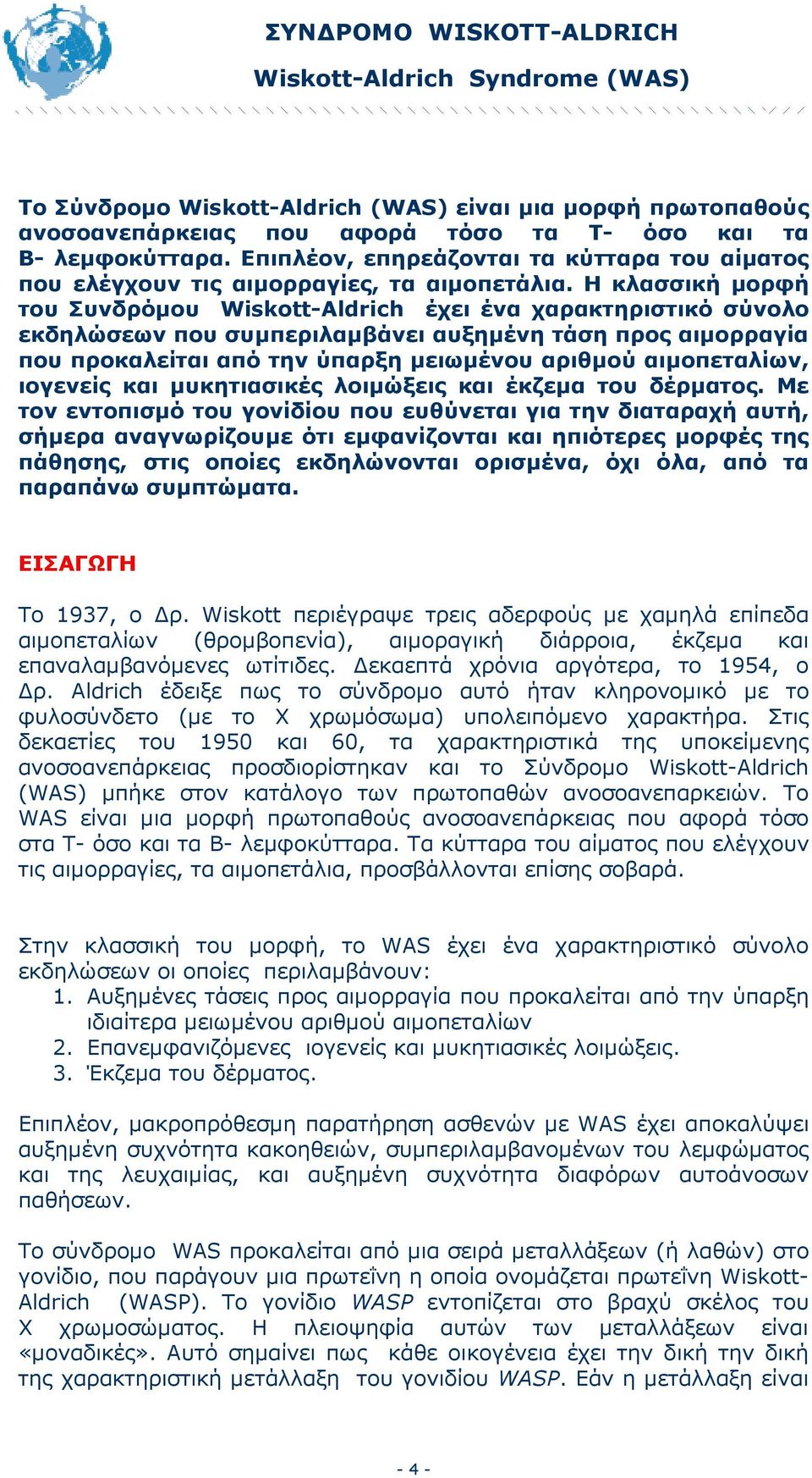 Η κλασσική µορφή του Συνδρόµου Wiskott-Aldrich έχει ένα χαρακτηριστικό σύνολο εκδηλώσεων που συµπεριλαµβάνει αυξηµένη τάση προς αιµορραγία που προκαλείται από την ύπαρξη µειωµένου αριθµού