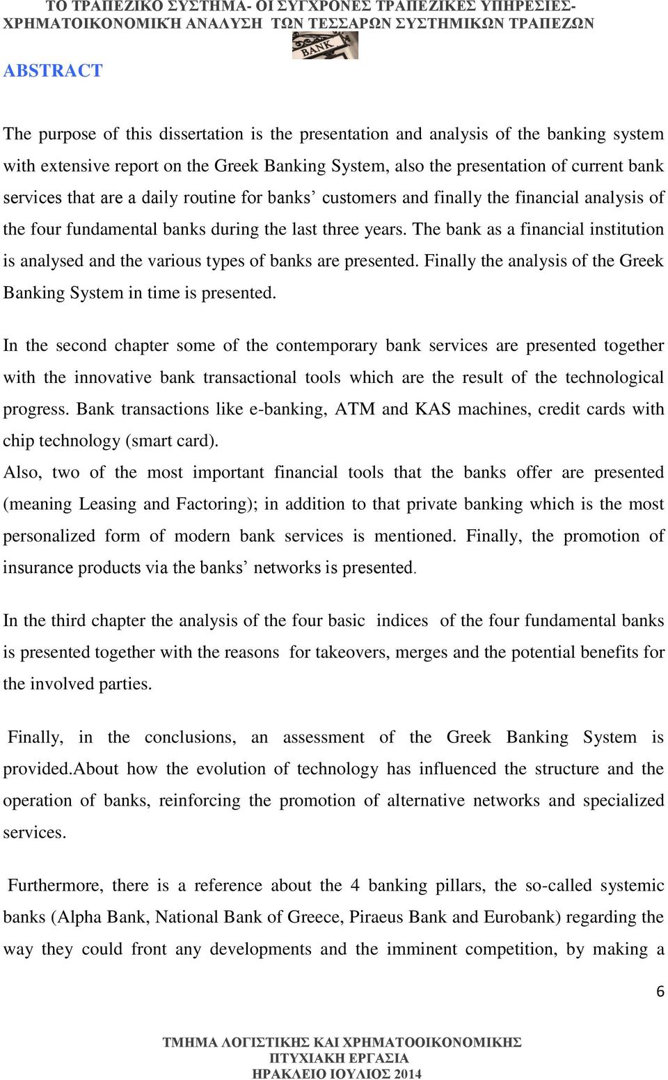 The bank as a financial institution is analysed and the various types of banks are presented. Finally the analysis of the Greek Banking System in time is presented.