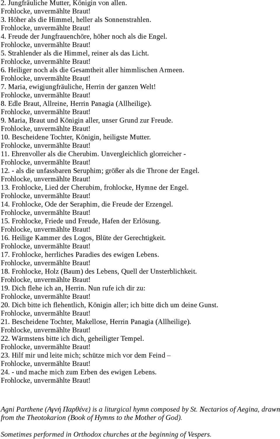 Edle Braut, Allreine, Herrin Panagia (Allheilige). 9. Maria, Braut und Königin aller, unser Grund zur Freude. 10. Bescheidene Tochter, Königin, heiligste Mutter. 11. Ehrenvoller als die Cherubim.
