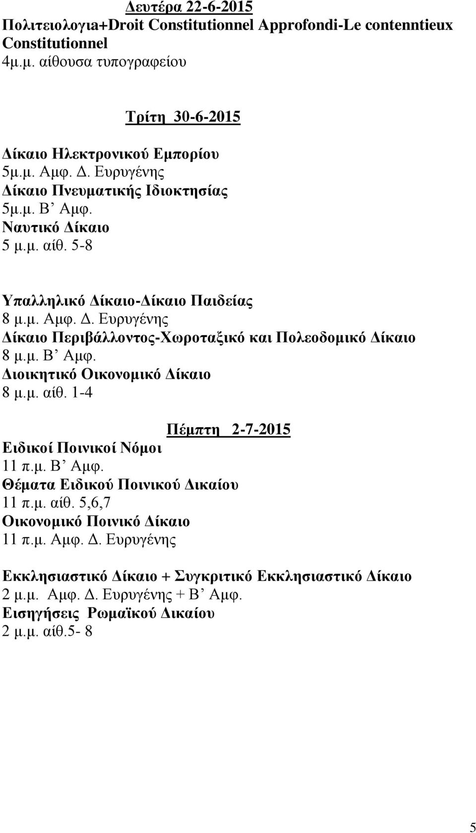 μ. Β Αμφ. Διοικητικό Οικονομικό Δίκαιο 8 μ.μ. αίθ. 1-4 Πέμπτη 2-7-2015 Ειδικοί Ποινικοί Νόμοι 11 π.μ. Β Αμφ. Θέματα Ειδικού Ποινικού Δικαίου 11 π.μ. αίθ. 5,6,7 Οικονομικό Ποινικό Δίκαιο 11 π.