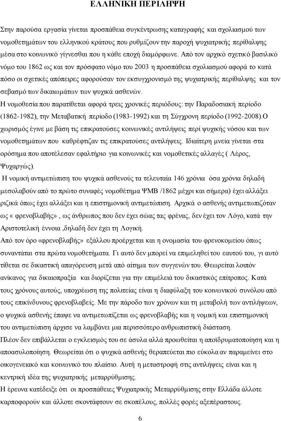 Από τον αρχικό σχετικό βασιλικό νόμο του 1862 ως και τον πρόσφατο νόμο του 2003 η προσπάθεια σχολιασμού αφορά το κατά πόσο οι σχετικές απόπειρες αφορούσαν τον εκσυγχρονισμό της ψυχιατρικής περίθαλψης