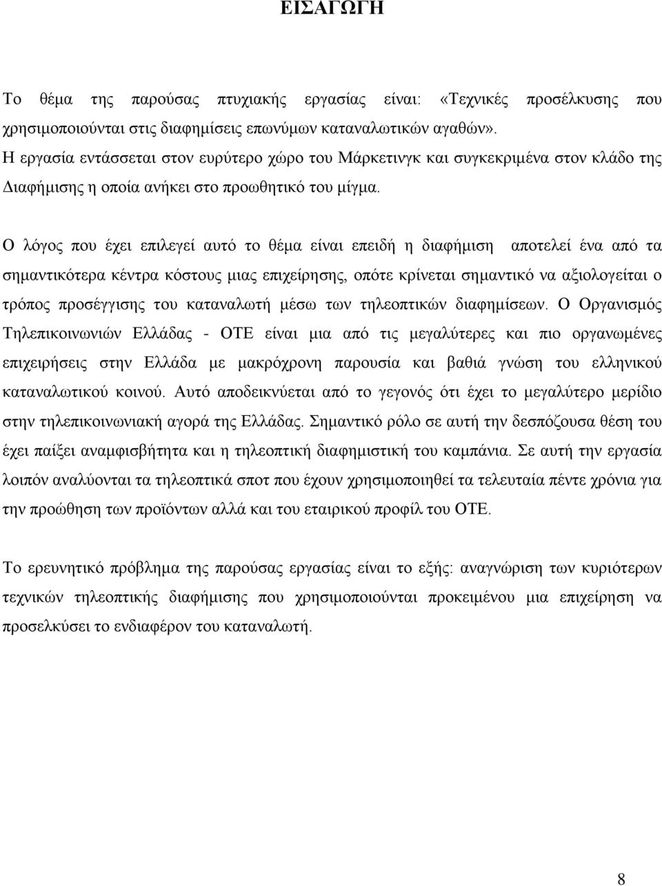 Ο λόγος που έχει επιλεγεί αυτό το θέμα είναι επειδή η διαφήμιση αποτελεί ένα από τα σημαντικότερα κέντρα κόστους μιας επιχείρησης, οπότε κρίνεται σημαντικό να αξιολογείται ο τρόπος προσέγγισης του