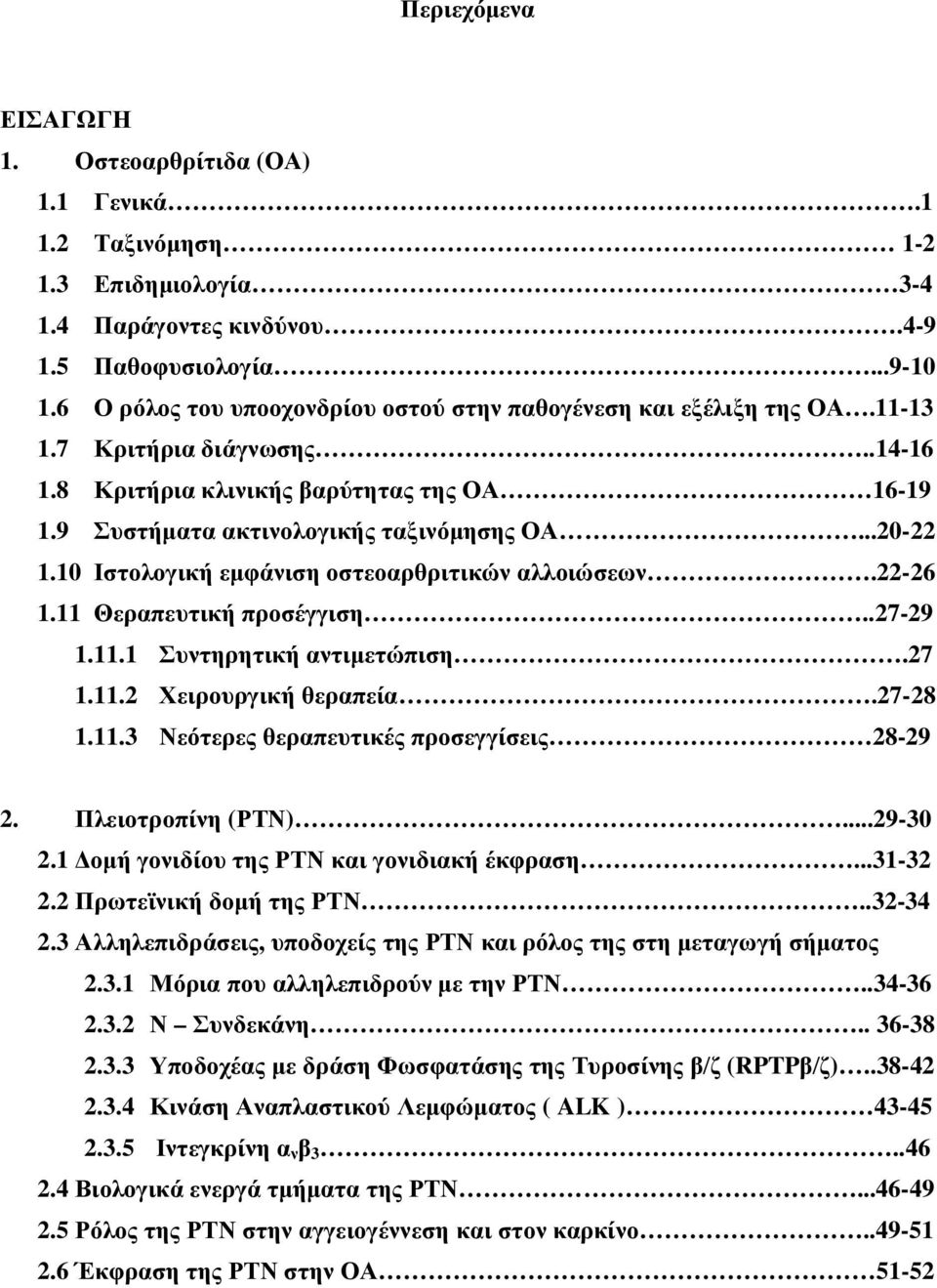 10 Ιστολογική εμφάνιση οστεοαρθριτικών αλλοιώσεων.22-26 1.11 Θεραπευτική προσέγγιση..27-29 1.11.1 Συντηρητική αντιμετώπιση.27 1.11.2 Χειρουργική θεραπεία.27-28 1.11.3 Νεότερες θεραπευτικές προσεγγίσεις 28-29 2.
