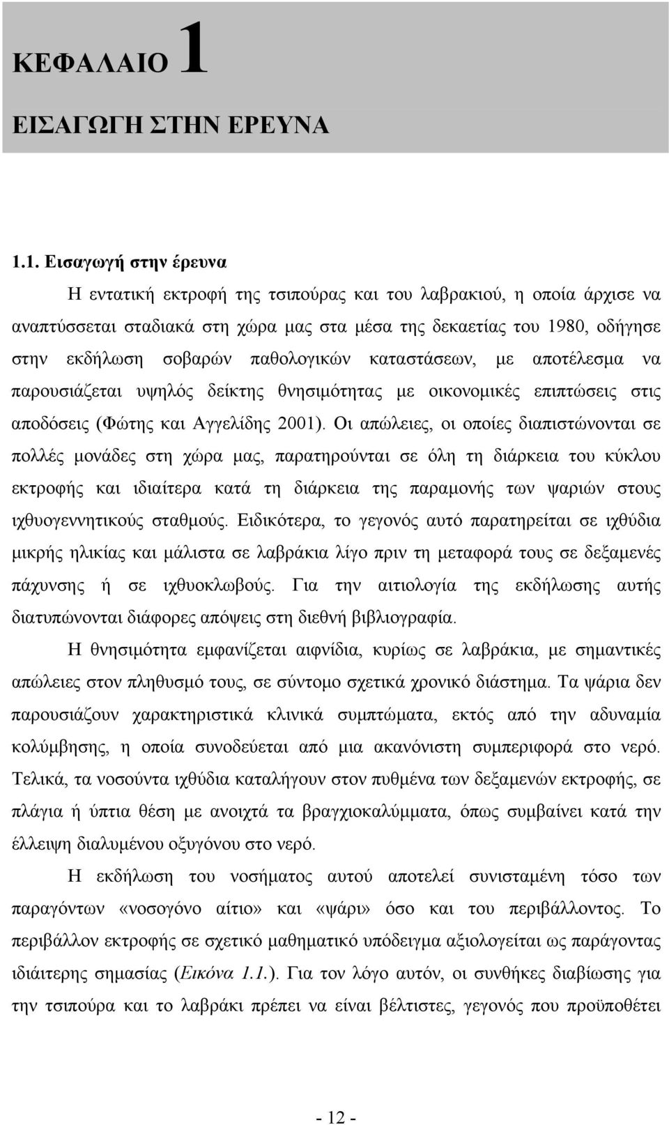 1. Εισαγωγή στην έρευνα Η εντατική εκτροφή της τσιπούρας και του λαβρακιού, η οποία άρχισε να αναπτύσσεται σταδιακά στη χώρα µας στα µέσα της δεκαετίας του 1980, οδήγησε στην εκδήλωση σοβαρών