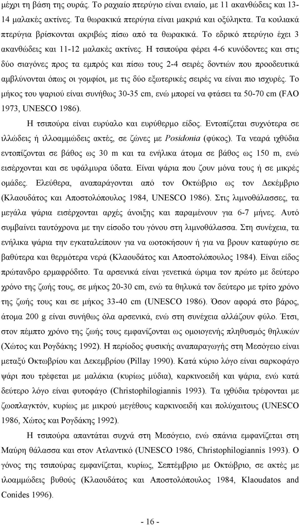 Η τσιπούρα φέρει 4-6 κυνόδοντες και στις δύο σιαγόνες προς τα εµπρός και πίσω τους 2-4 σειρές δοντιών που προοδευτικά αµβλύνονται όπως οι γοµφίοι, µε τις δύο εξωτερικές σειρές να είναι πιο ισχυρές.