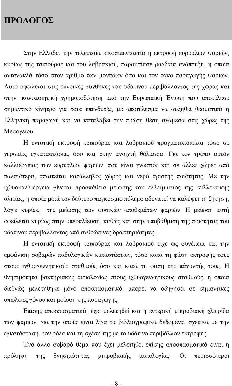 Αυτό οφείλεται στις ευνοϊκές συνθήκες του υδάτινου περιβάλλοντος της χώρας και στην ικανοποιητική χρηµατοδότηση από την Ευρωπαϊκή Ένωση που αποτέλεσε σηµαντικό κίνητρο για τους επενδυτές, µε