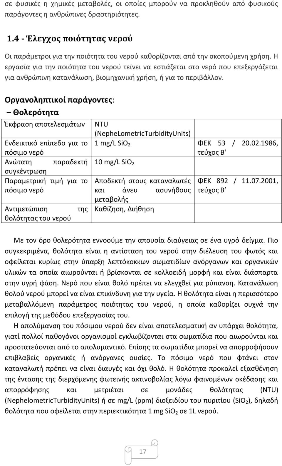 Η εργασία για την ποιότητα του νερού τείνει να εστιάζεται στο νερό που επεξεργάζεται για ανθρώπινη κατανάλωση, βιομηχανική χρήση, ή για το περιβάλλον.