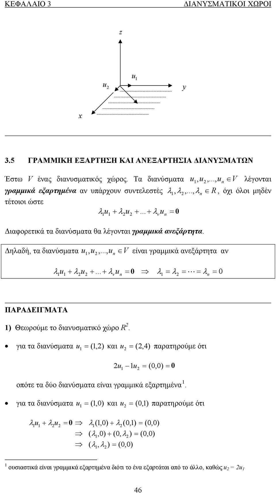 λu λν u λ λ λ ΠΑΡΑΔΕΙΓΜΑΤΑ ) Θεωρούμε το διανυσματικό χώρο R για τα διανύσματα u (,) και u (,4) παρατηρούμε ότι u u (,) οπότε τα δύο διανύσματα είναι γραμμικά εξαρτημένα για τα