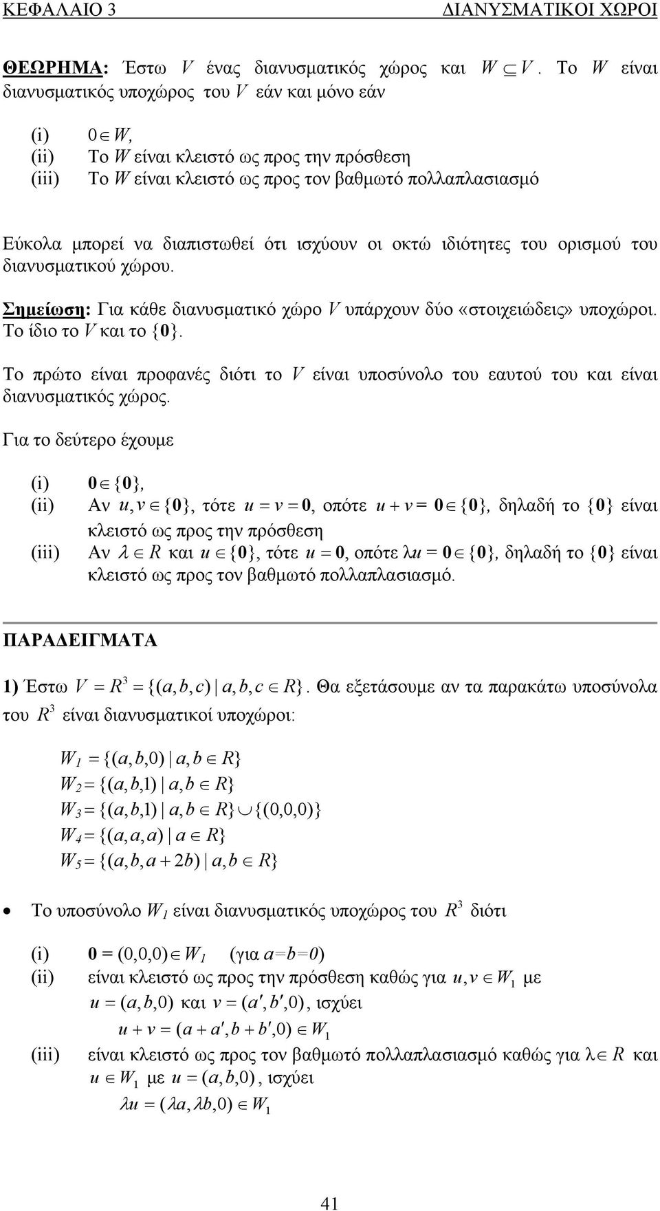 Το ίδιο το V και το {} Το πρώτο είναι προφανές διότι το V είναι υποσύνολο του εαυτού του και είναι διανυσματικός χώρος Για το δεύτερο έχουμε (i) {}, (ii) Αν u, v {}, τότε u v, οπότε u v {}, δηλαδή το