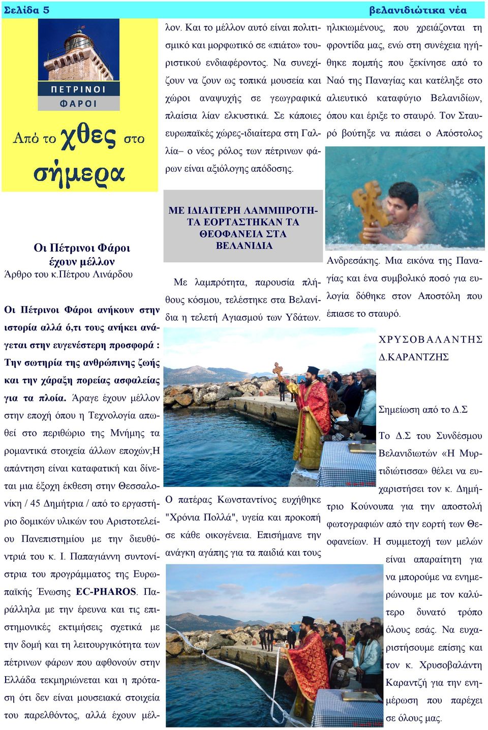Σε κάποιες όπου και έριξε το σταυρό. Τον Σταυευρωπαϊκές χώρες-ιδιαίτερα στη Γαλ- ρό βούτηξε να πιάσει ο Απόστολος λία ο νέος ρόλος των πέτρινων φάρων είναι αξιόλογης απόδοσης.