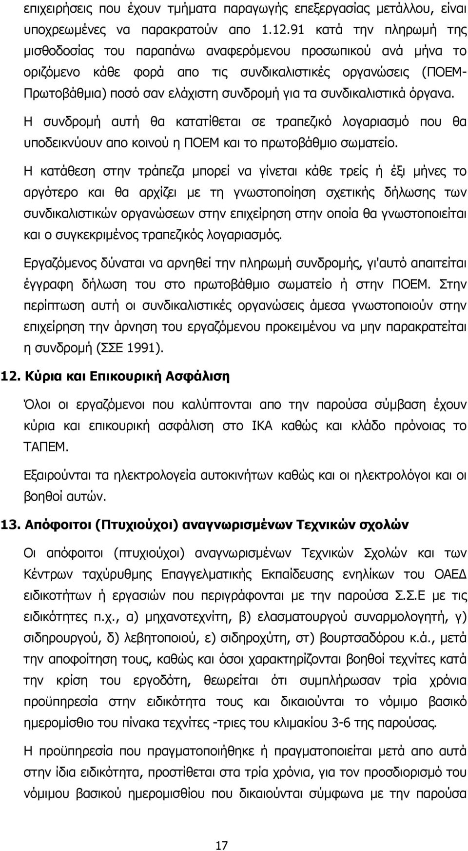 συνδικαλιστικά όργανα. Η συνδροµή αυτή θα κατατίθεται σε τραπεζικό λογαριασµό που θα υποδεικνύουν απο κοινού η ΠΟΕΜ και το πρωτοβάθµιο σωµατείο.