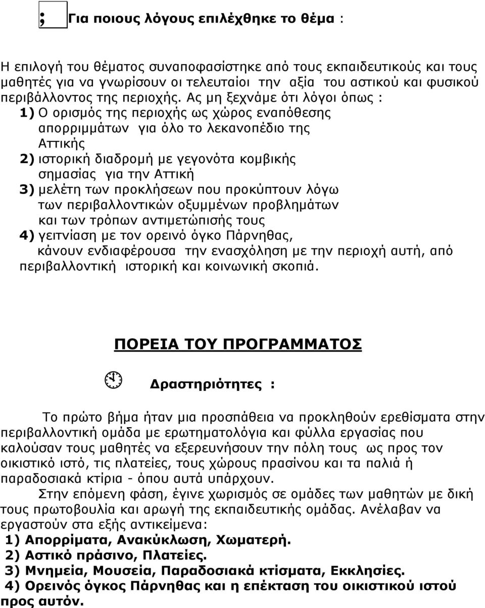 Ας μη ξεχνάμε ότι λόγοι όπως : 1) Ο ορισμός της περιοχής ως χώρος εναπόθεσης απορριμμάτων για όλο το λεκανοπέδιο της Αττικής 2) ιστορική διαδρομή με γεγονότα κομβικής σημασίας για την Αττική 3)