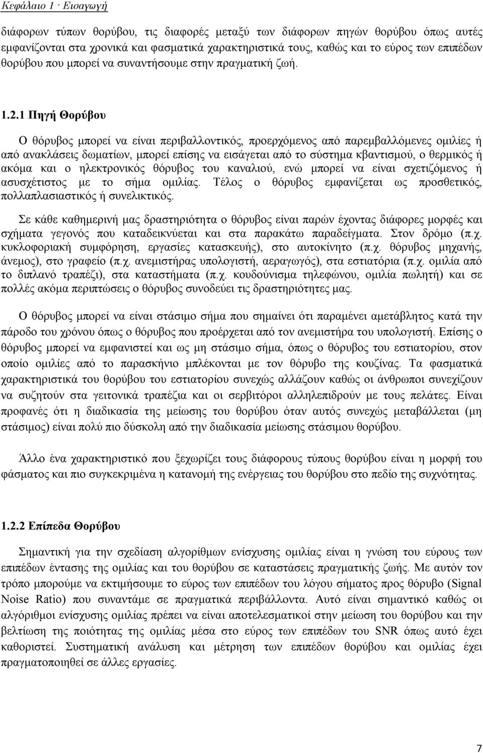 1 Πηγή Θορύβου Ο θόρυβος μπορεί να είναι περιβαλλοντικός, προερχόμενος από παρεμβαλλόμενες ομιλίες ή από ανακλάσεις δωματίων, μπορεί επίσης να εισάγεται από το σύστημα κβαντισμού, ο θερμικός ή ακόμα