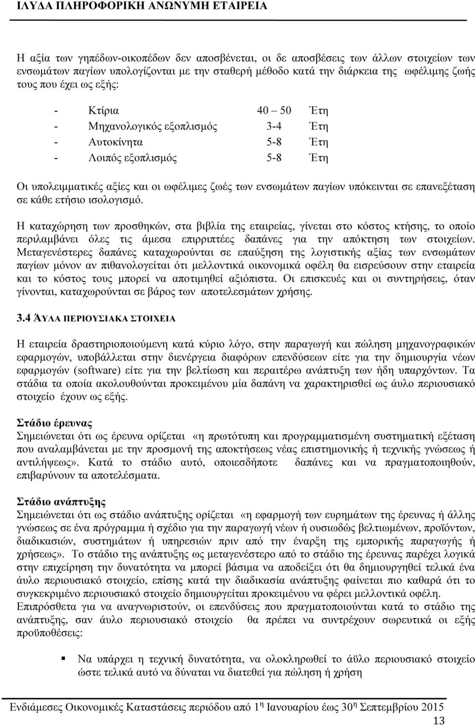 κάθε ετήσιο ισολογισμό. Η καταχώρηση των προσθηκών, στα βιβλία της εταιρείας, γίνεται στο κόστος κτήσης, το οποίο περιλαμβάνει όλες τις άμεσα επιρριπτέες δαπάνες για την απόκτηση των στοιχείων.