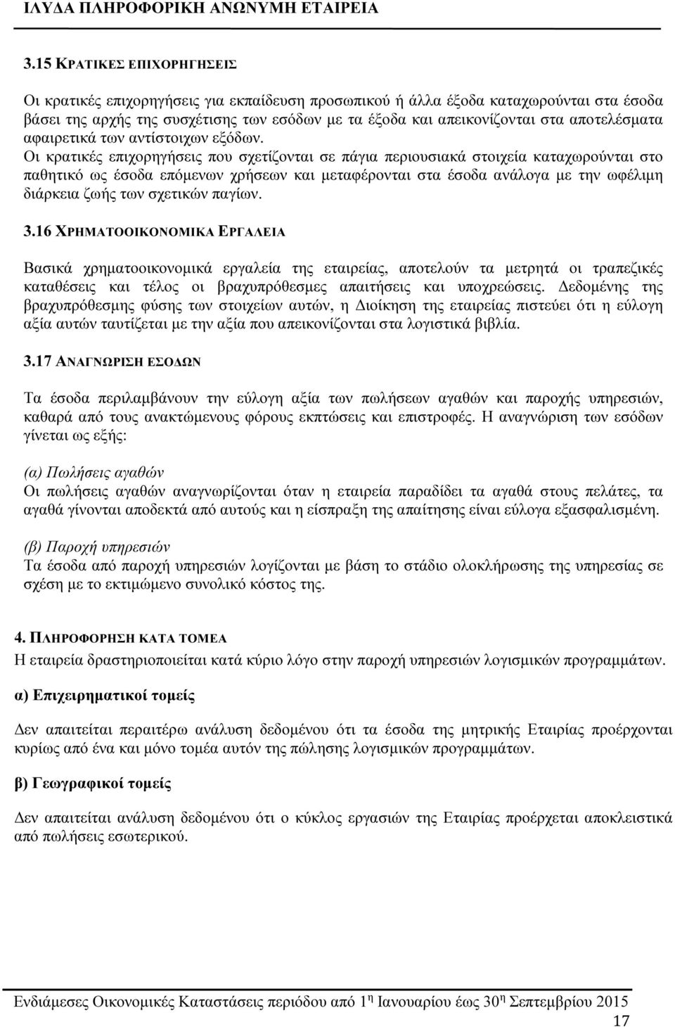 Οι κρατικές επιχορηγήσεις που σχετίζονται σε πάγια περιουσιακά στοιχεία καταχωρούνται στο παθητικό ως έσοδα επόμενων χρήσεων και μεταφέρονται στα έσοδα ανάλογα με την ωφέλιμη διάρκεια ζωής των