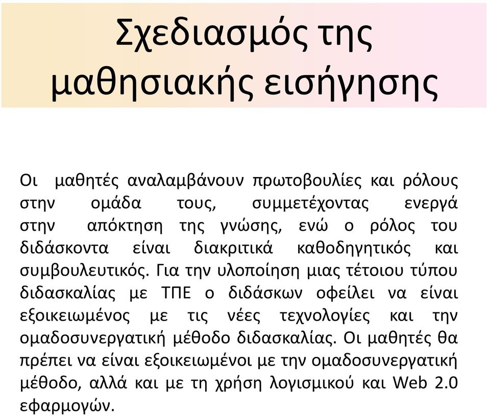 Για την υλοποίηση μιας τέτοιου τύπου διδασκαλίας με ΤΠΕ ο διδάσκων οφείλει να είναι εξοικειωμένος με τις νέες τεχνολογίες και την