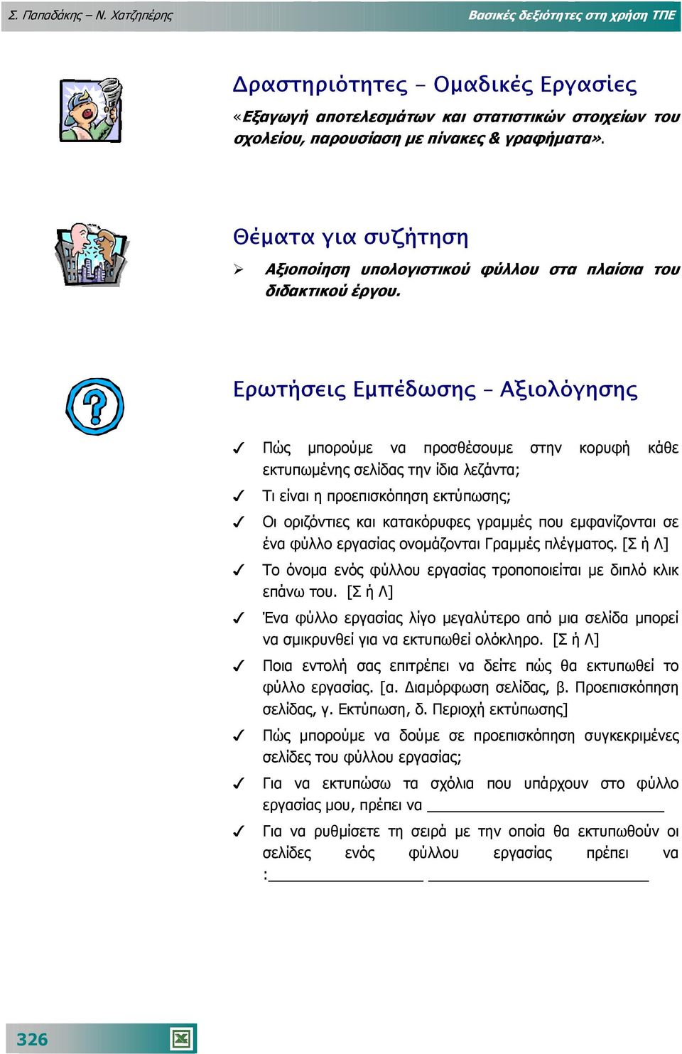 Ερωτήσεις Εµπέδωσης Αξιολόγησης Πώς µπορούµε να προσθέσουµε στην κορυφή κάθε εκτυπωµένης σελίδας την ίδια λεζάντα; Τι είναι η προεπισκόπηση εκτύπωσης; Οι οριζόντιες και κατακόρυφες γραµµές που