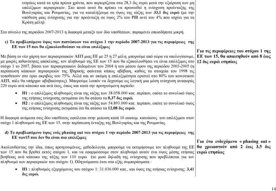 ύψος 2% του PIB αντί του 4% που ισχύει για τα Κράτη µέλη). Στο σύνολο της περιόδου 2007-2013 η διαφορά µεταξύ των δύο υποθέσεων, παραµένει οπωσδήποτε µικρή.