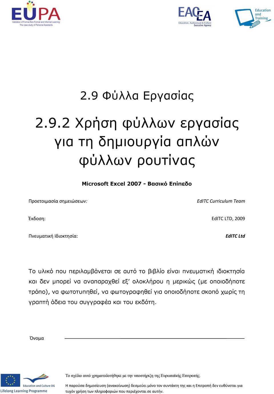 οποιοδήποτε τρόπο), να φωτοτυπηθεί, να φωτογραφηθεί για οποιοδήποτε σκοπό χωρίς τη γραπτή άδεια του συγγραφέα και του εκδότη.