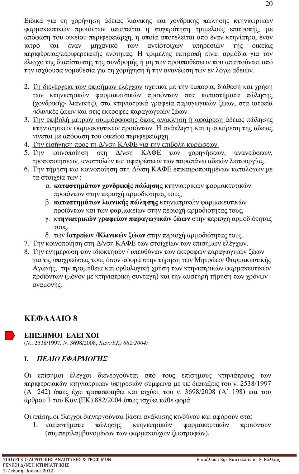 Ζ ηξηκειήο επηηξνπή είλαη αξκφδηα γηα ηνλ έιεγρν ηεο δηαπίζησζεο ηεο ζπλδξνκήο ή κε ησλ πξνυπνζέζεσλ πνπ απαηηνχληαη απφ ηελ ηζρχνπζα λνκνζεζία γηα ηε ρνξήγεζε ή ηελ αλαλέσζε ησλ ελ ιφγσ αδεηψλ. 2.