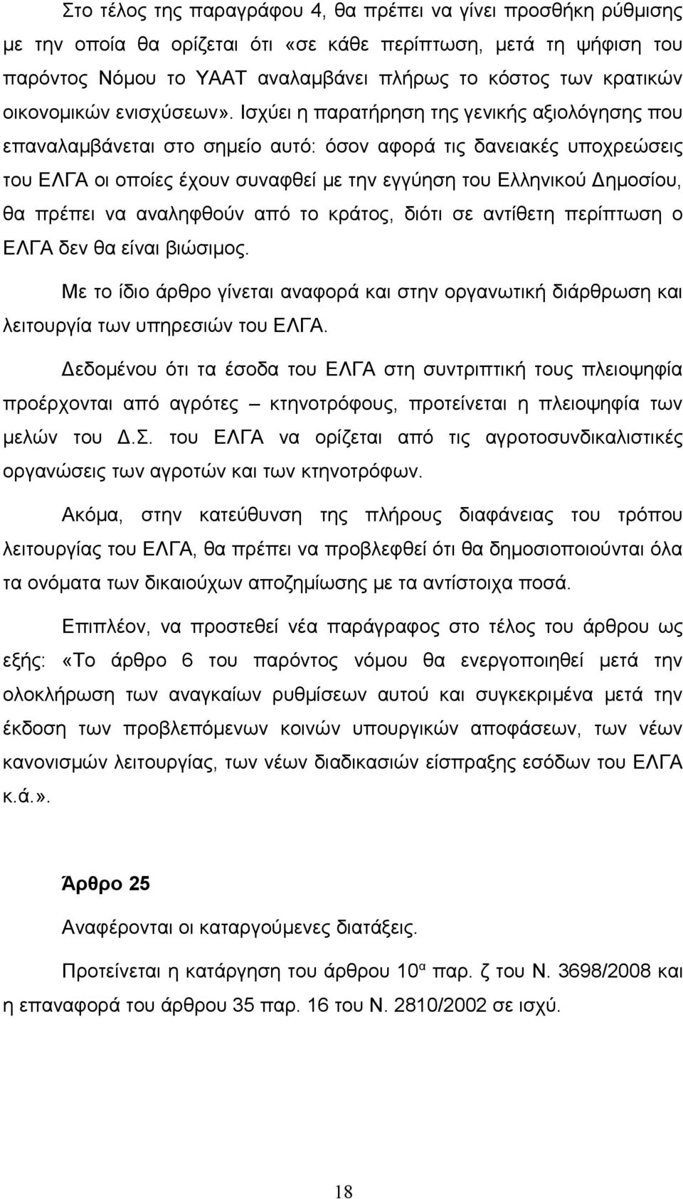Ισχύει η παρατήρηση της γενικής αξιολόγησης που επαναλαμβάνεται στο σημείο αυτό: όσον αφορά τις δανειακές υποχρεώσεις του ΕΛΓΑ οι οποίες έχουν συναφθεί με την εγγύηση του Ελληνικού Δημοσίου, θα
