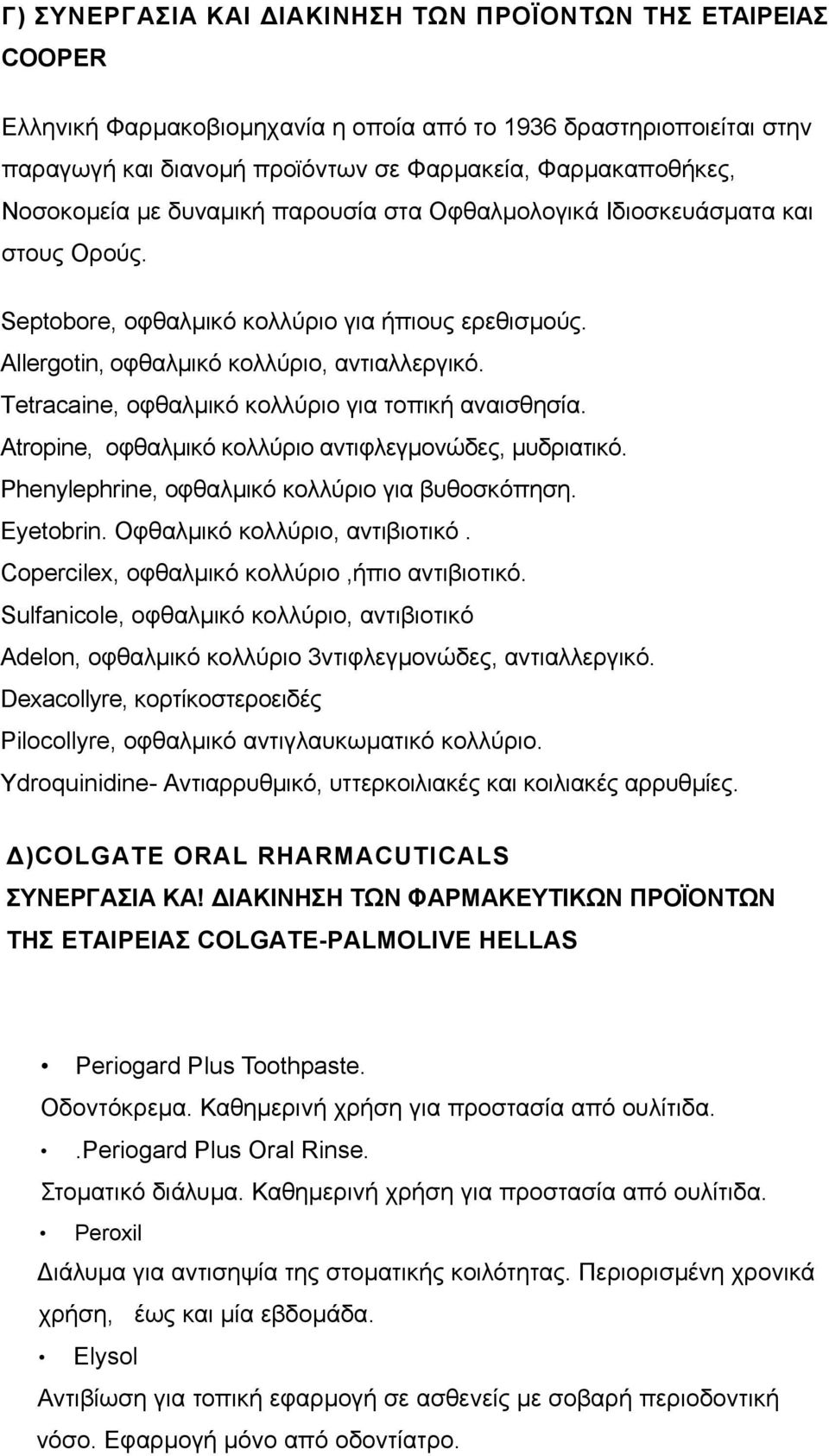 Τetracaine, οφθαλµικό κολλύριο για τοπική αναισθησία. Atropine, οφθαλµικό κολλύριο αντιφλεγµονώδες, µυδριατικό. Ρhenylephrine, οφθαλµικό κολλύριο για βυθοσκόπηση. Eyetobrin.