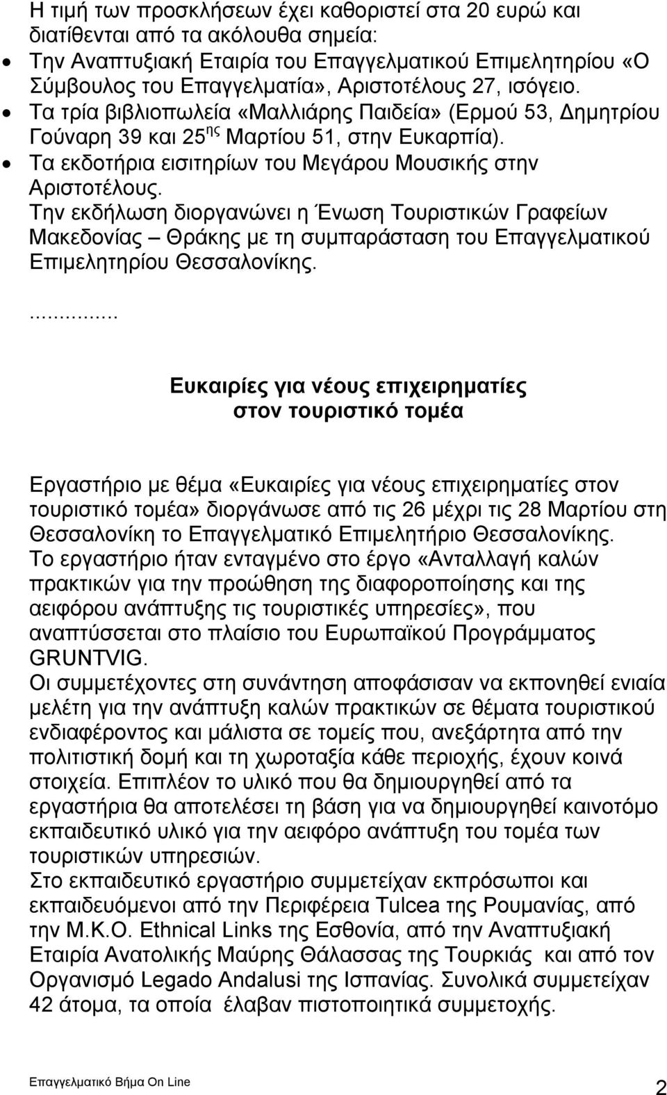 Την εκδήλωση διοργανώνει η Ένωση Τουριστικών Γραφείων Μακεδονίας Θράκης με τη συμπαράσταση του Επαγγελματικού Επιμελητηρίου Θεσσαλονίκης.