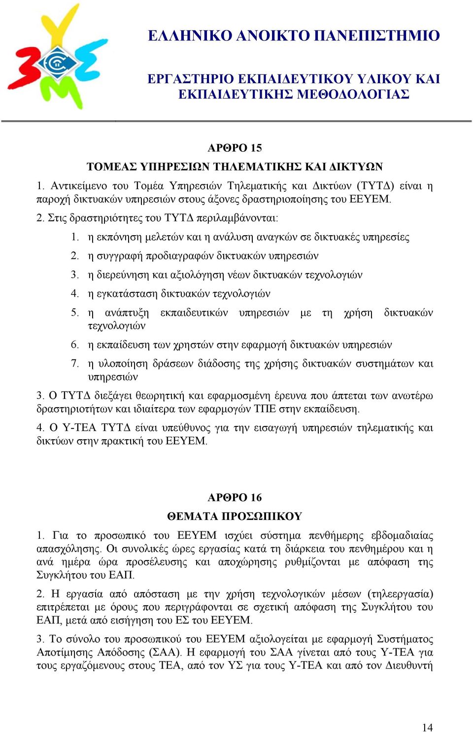 η διερεύνηση και αξιολόγηση νέων δικτυακών τεχνολογιών 4. η εγκατάσταση δικτυακών τεχνολογιών 5. η ανάπτυξη εκπαιδευτικών υπηρεσιών με τη χρήση δικτυακών τεχνολογιών 6.