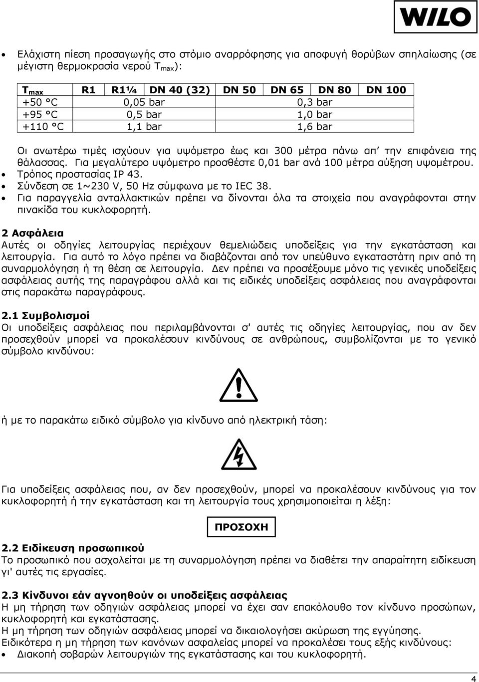 Για μεγαλύτερο υψόμετρο προσθέστε 0,01 bar ανά 100 μέτρα αύξηση υψομέτρου. Τρόπος προστασίας ΙΡ 43. Σύνδεση σε 1~230 V, 50 Hz σύμφωνα με το IEC 38.