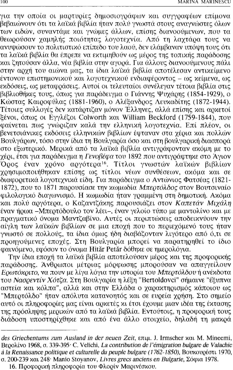 Από τη λαχτάρα τους να ανυψώσουν το πολιτιστικό επίπεδο του λαού, δεν ελάμβαναν υπόψη τους ότι τα λαϊκά βιβλία θα έπρεπε να εκτιμηθούν ως μέρος της τοπικής παράδοσης και ζητούσαν άλλα, νέα βιβλία