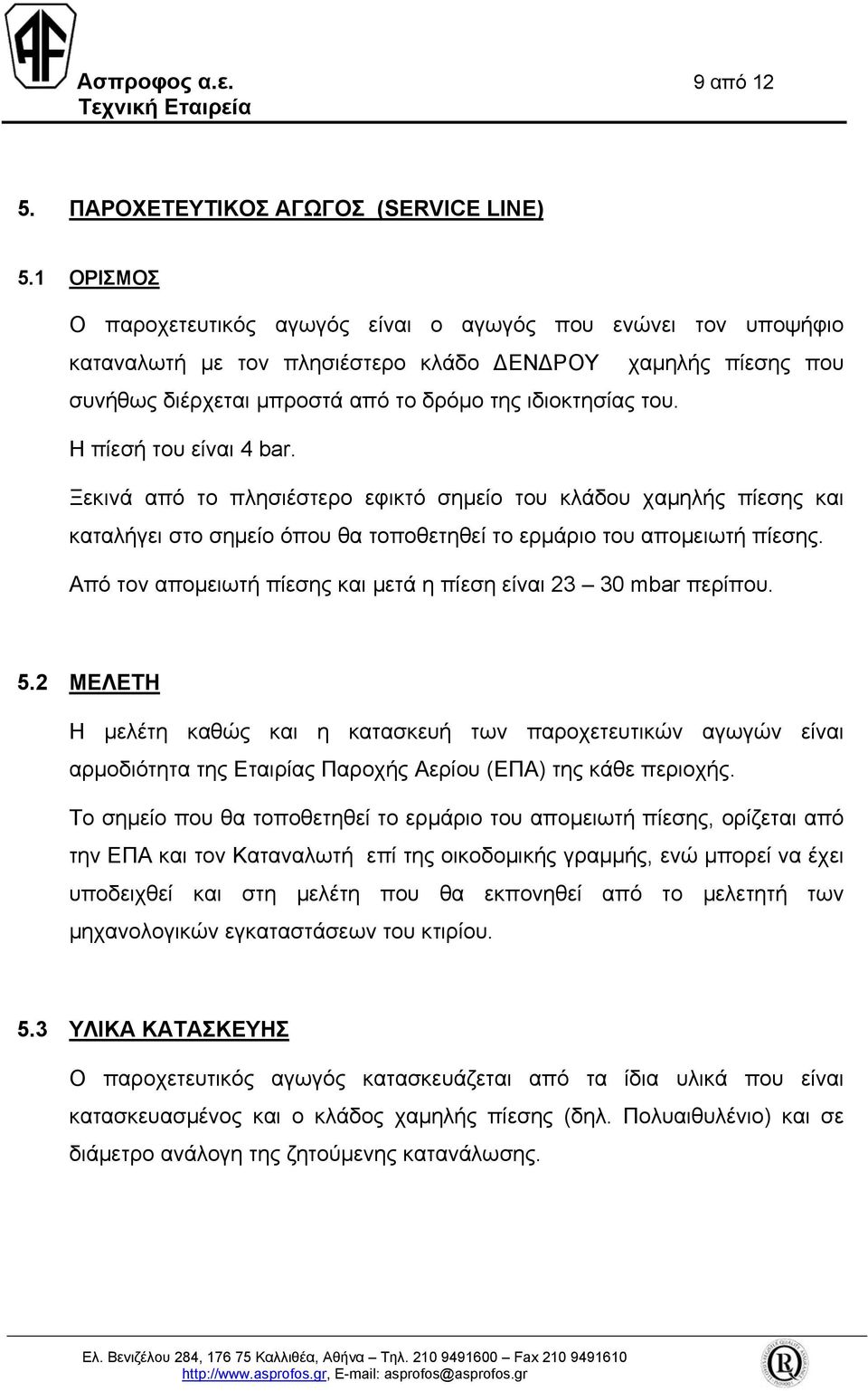 Η πίεσή του είναι 4 bar. Ξεκινά από το πλησιέστερο εφικτό σηµείο του κλάδου χαµηλής πίεσης και καταλήγει στο σηµείο όπου θα τοποθετηθεί το ερµάριο του αποµειωτή πίεσης.