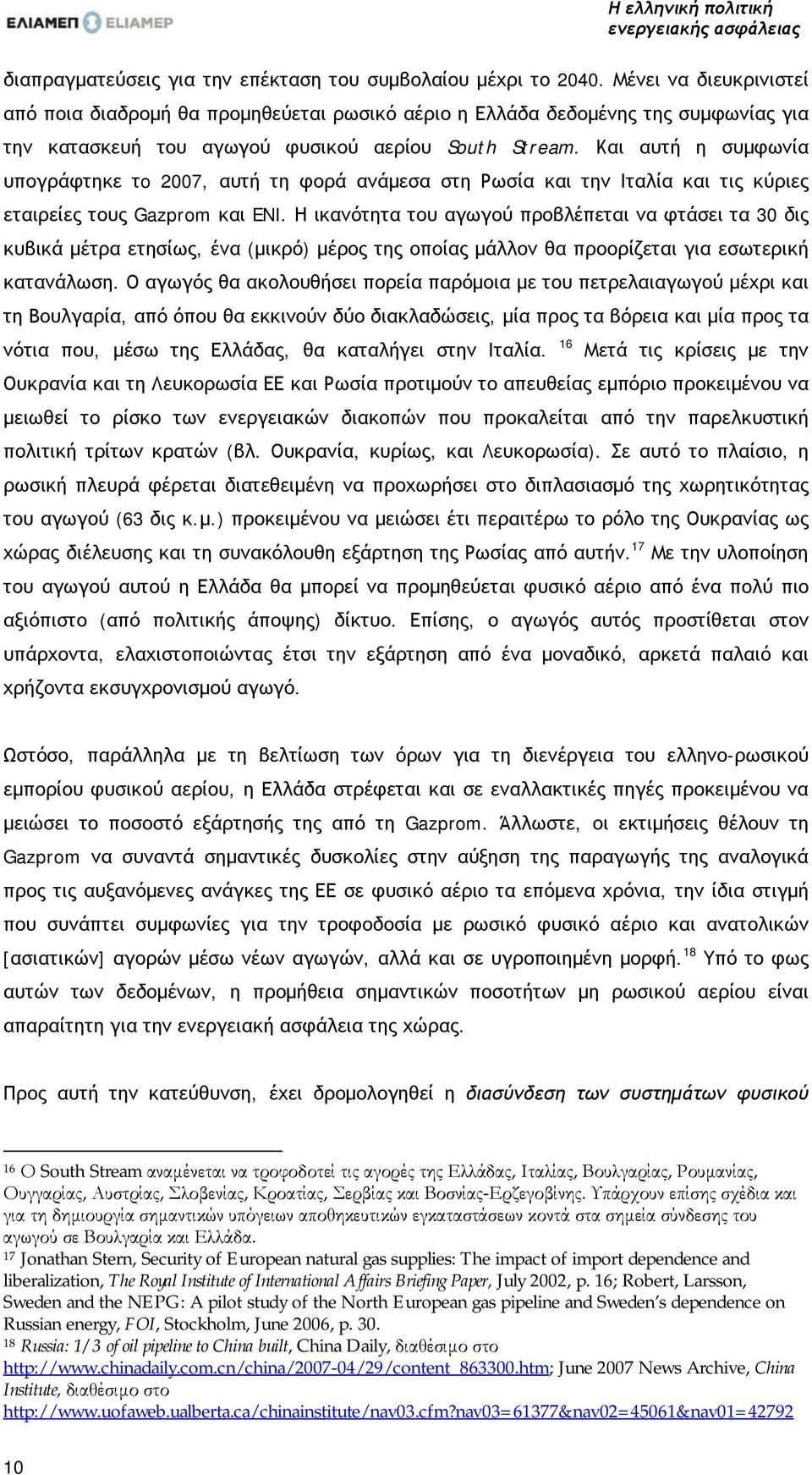 Και αυτή η συμφωνία υπογράφτηκε τo 2007, αυτή τη φορά ανάμεσα στη Ρωσία και την Ιταλία και τις κύριες εταιρείες τους Gazprom και ENI.
