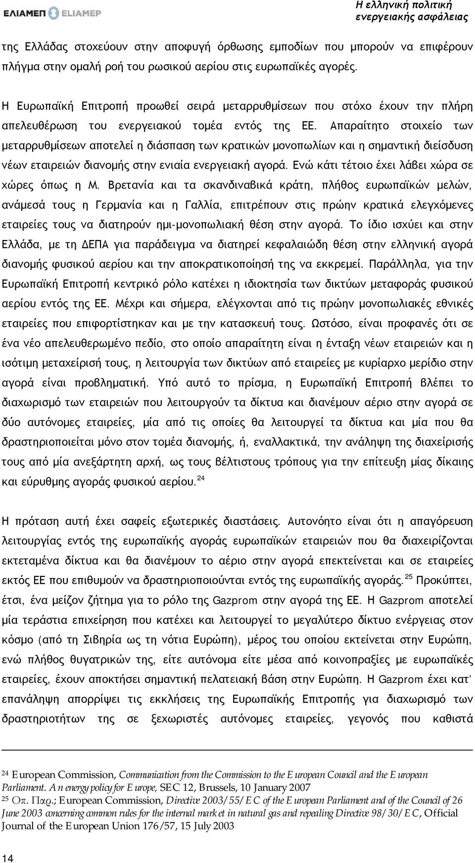Απαραίτητο στοιχείο των μεταρρυθμίσεων αποτελεί η διάσπαση των κρατικών μονοπωλίων και η σημαντική διείσδυση νέων εταιρειών διανομής στην ενιαία ενεργειακή αγορά.