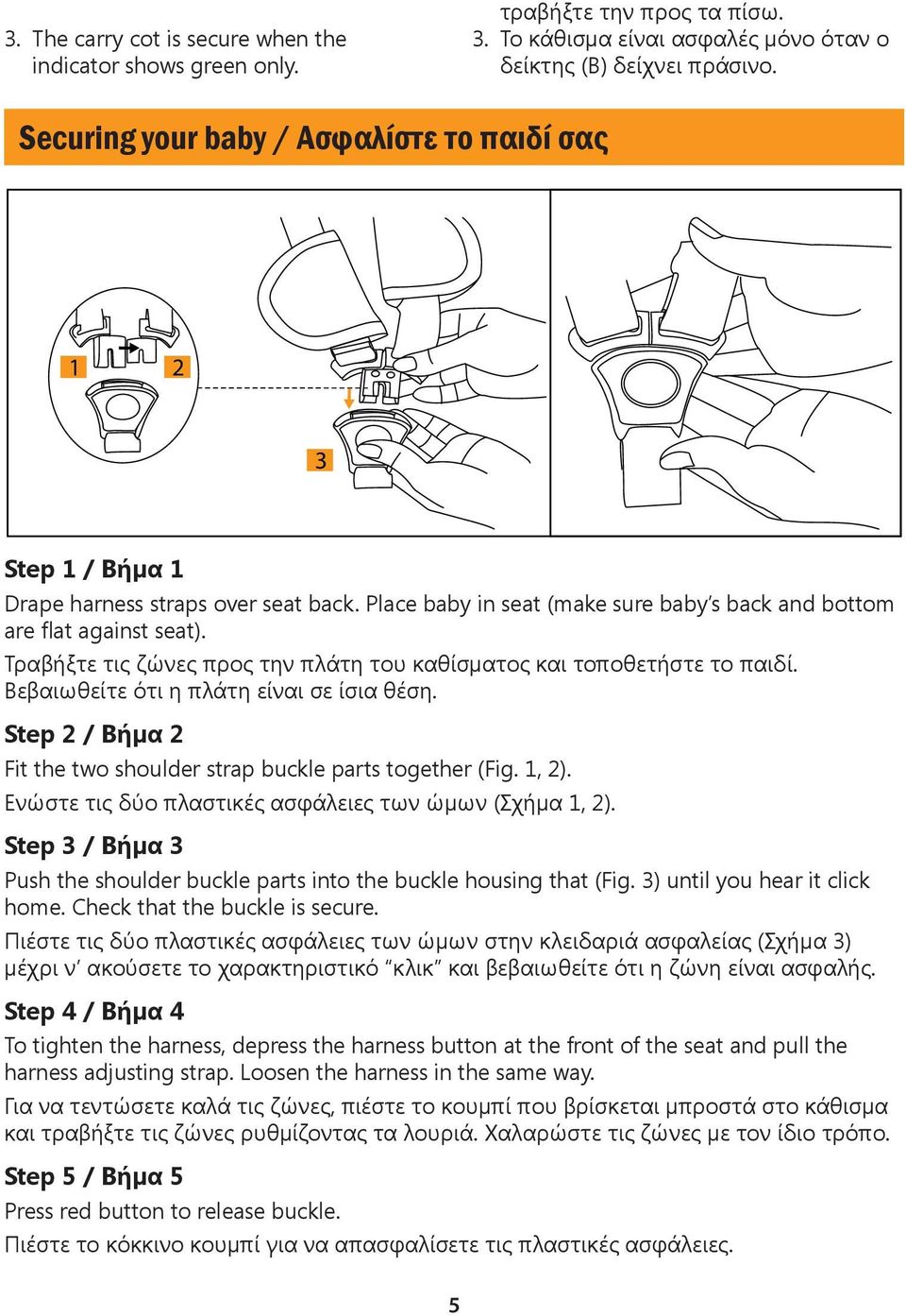 Τραβήξτε τις ζώνες προς την πλάτη του καθίσματος και τοποθετήστε το παιδί. Βεβαιωθείτε ότι η πλάτη είναι σε ίσια θέση. Step 2 / Βήμα 2 Fit the two shoulder strap buckle parts together (Fig. 1, 2).