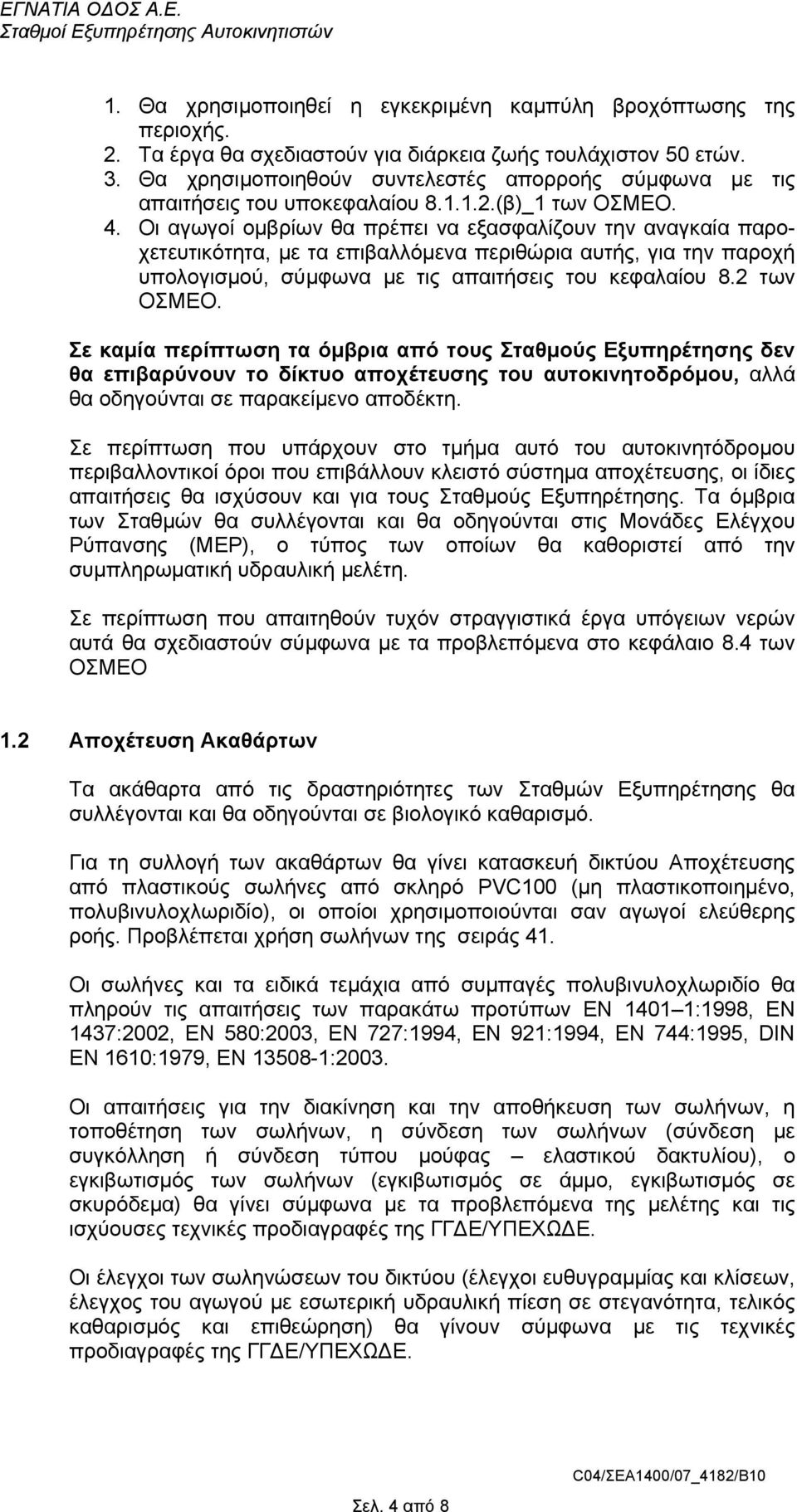 Οι αγωγοί οµβρίων θα πρέπει να εξασφαλίζουν την αναγκαία παροχετευτικότητα, µε τα επιβαλλόµενα περιθώρια αυτής, για την παροχή υπολογισµού, σύµφωνα µε τις απαιτήσεις του κεφαλαίου 8.2 των ΟΣΜΕΟ.