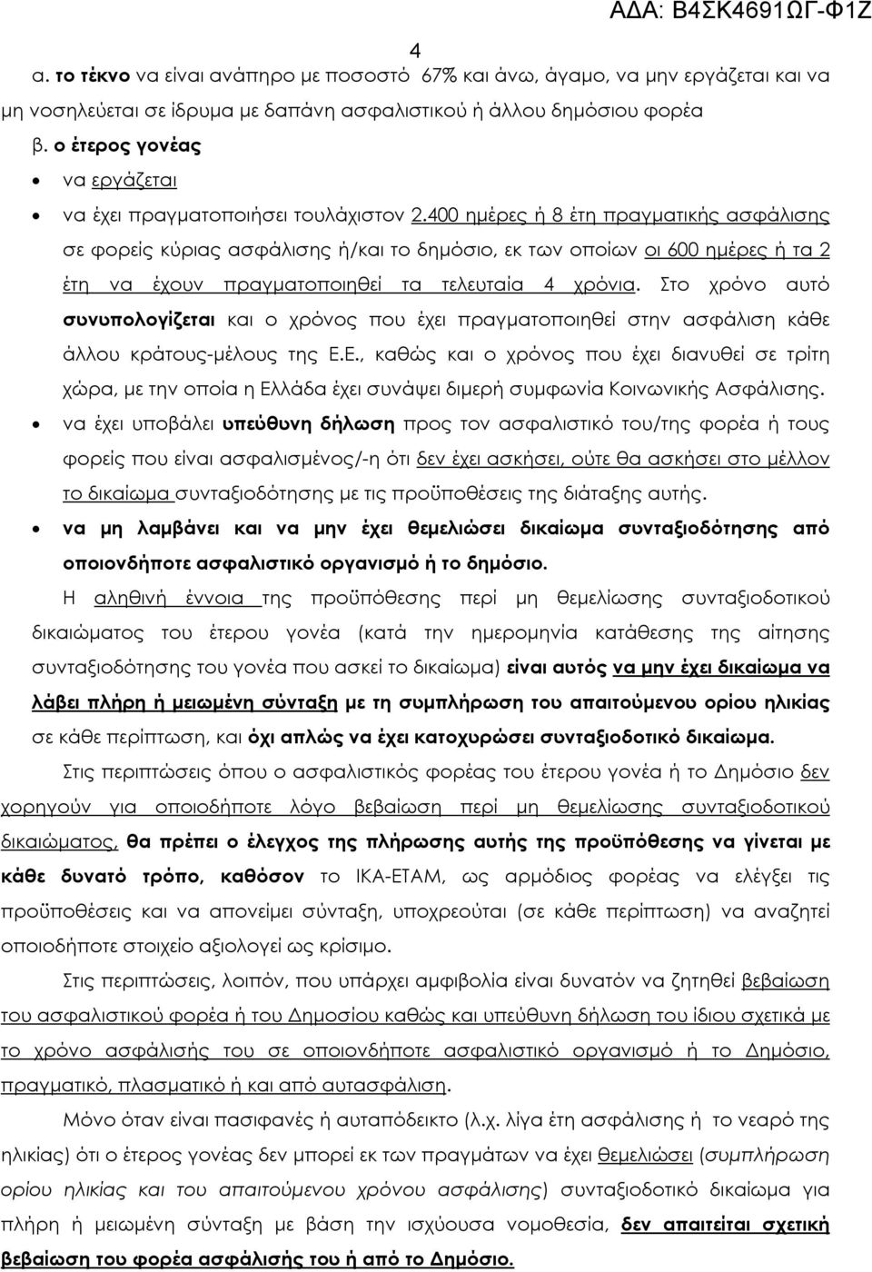 400 ημέρες ή 8 έτη πραγματικής ασφάλισης σε φορείς κύριας ασφάλισης ή/και το δημόσιο, εκ των οποίων οι 600 ημέρες ή τα 2 έτη να έχουν πραγματοποιηθεί τα τελευταία 4 χρόνια.