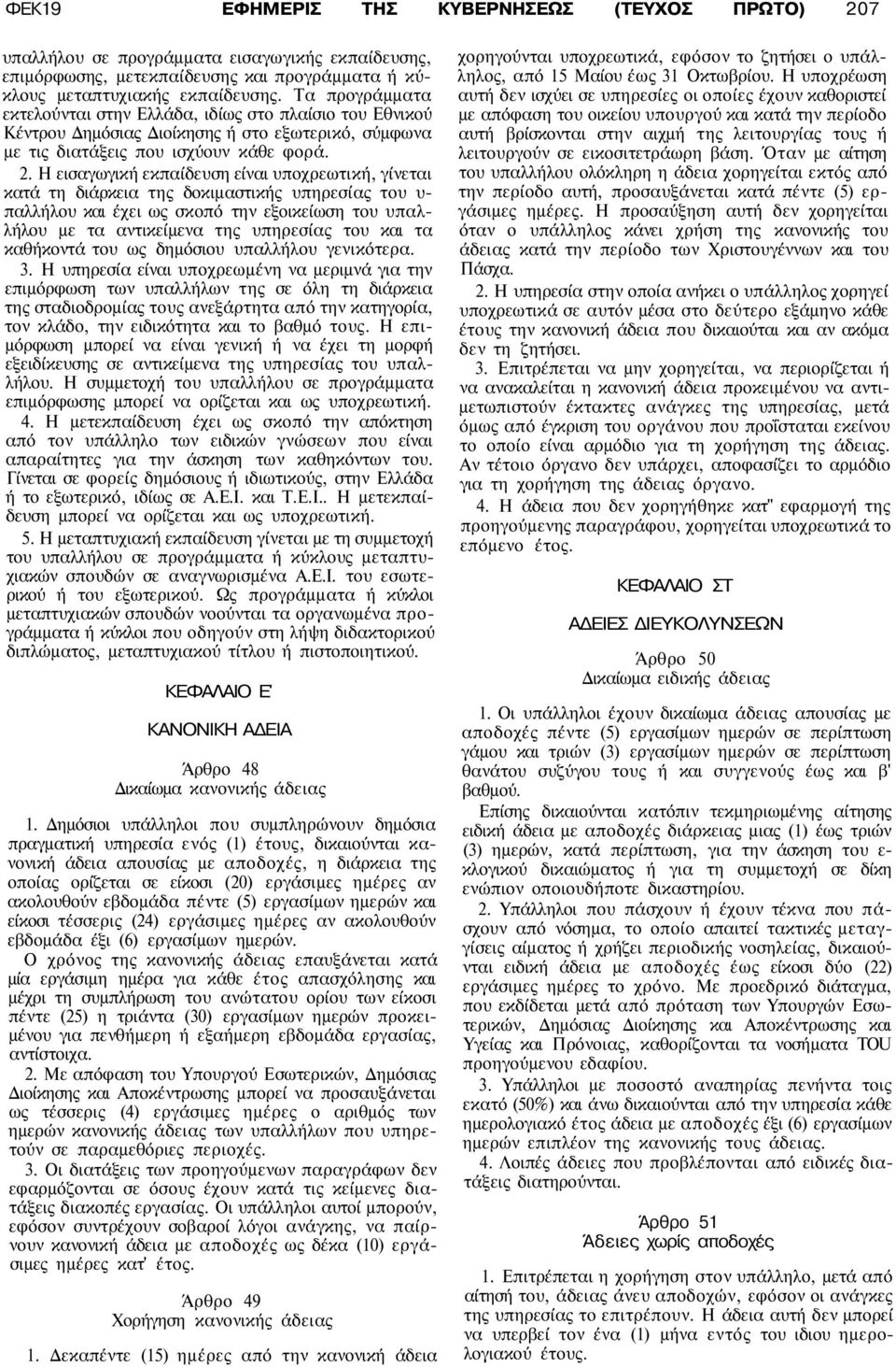 Η εισαγωγική εκπαίδευση είναι υποχρεωτική, γίνεται κατά τη διάρκεια της δοκιμαστικής υπηρεσίας του υ παλλήλου και έχει ως σκοπό την εξοικείωση του υπαλλήλου με τα αντικείμενα της υπηρεσίας του και τα