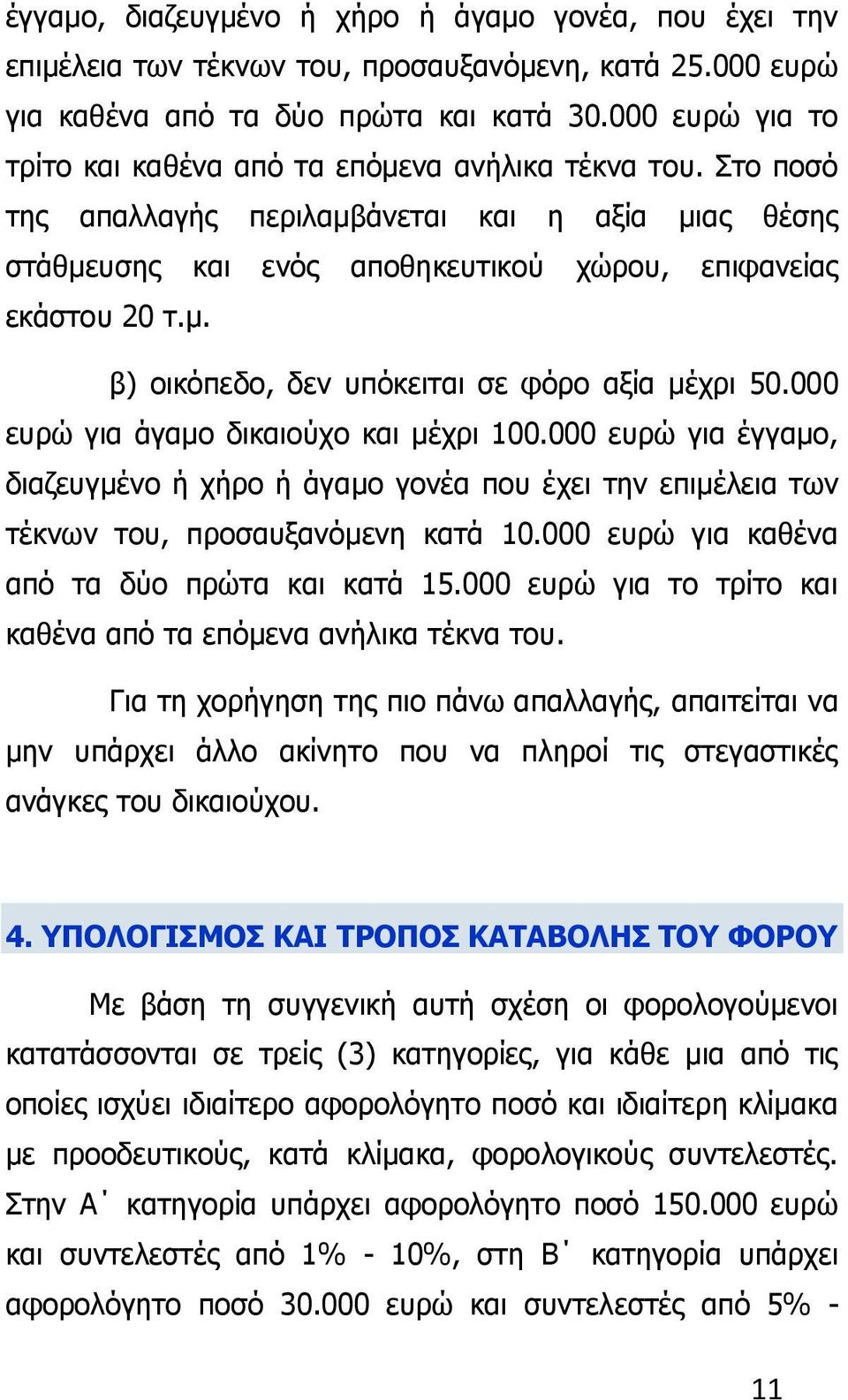 000 ευρώ για άγαμο δικαιούχο και μέχρι 100.000 ευρώ για έγγαμο, διαζευγμένο ή χήρο ή άγαμο γονέα που έχει την επιμέλεια των τέκνων του, προσαυξανόμενη κατά 10.