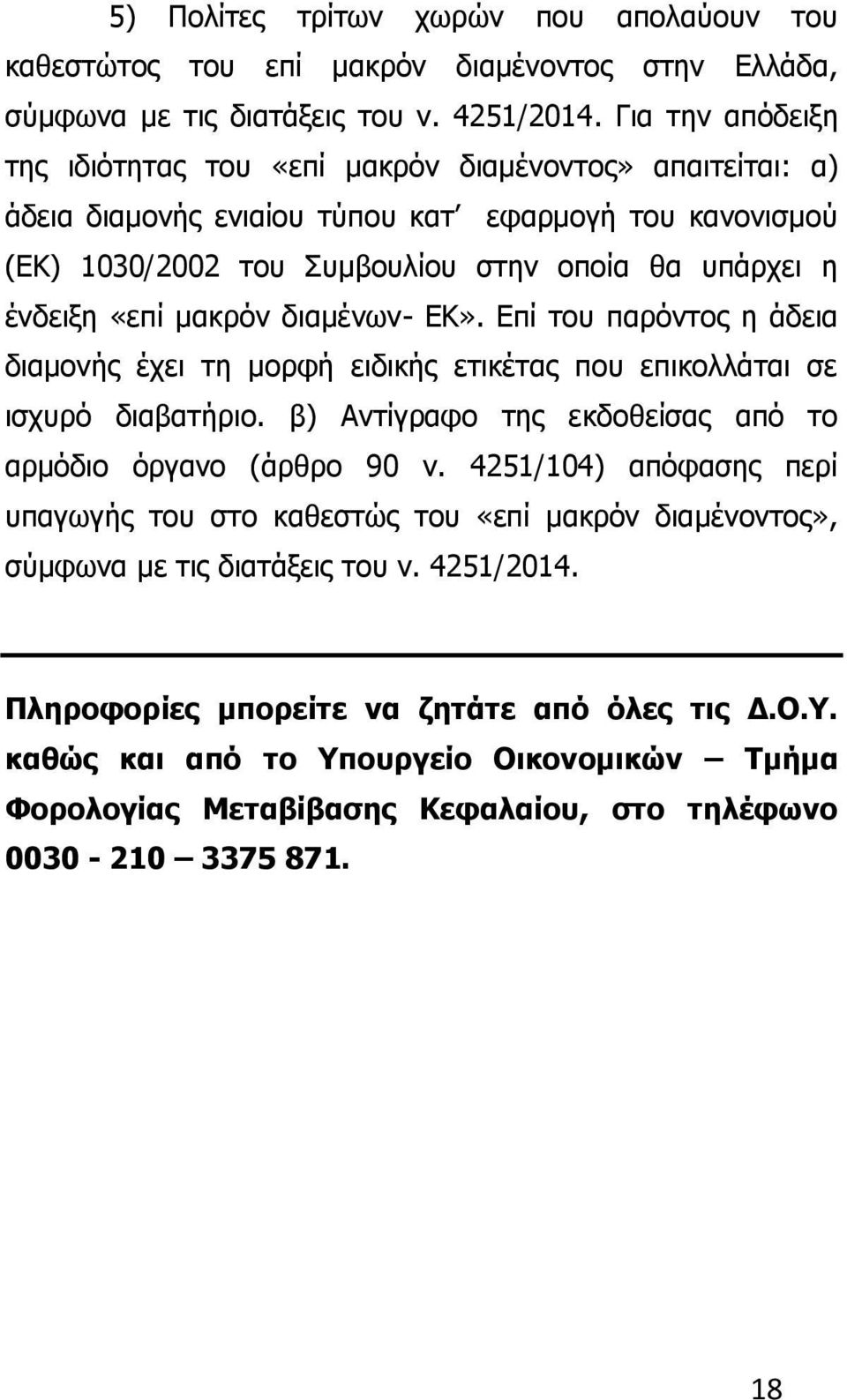 μακρόν διαμένων- ΕΚ». Επί του παρόντος η άδεια διαμονής έχει τη μορφή ειδικής ετικέτας που επικολλάται σε ισχυρό διαβατήριο. β) Αντίγραφο της εκδοθείσας από το αρμόδιο όργανο (άρθρο 90 ν.