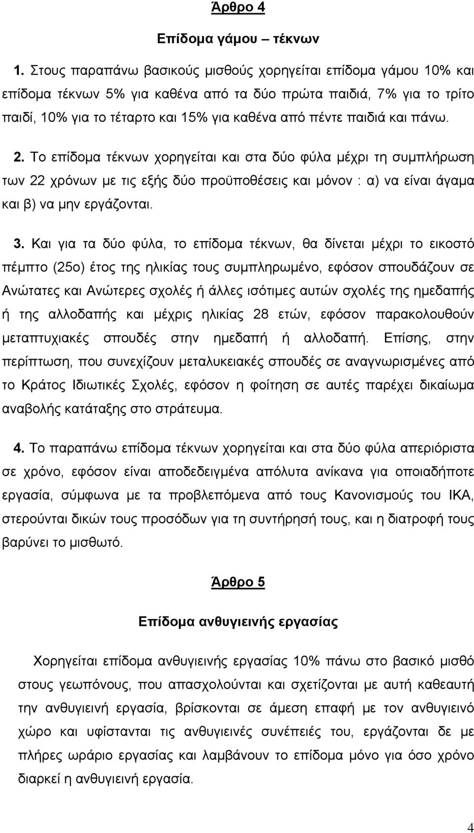 και πάνω. 2. Το επίδομα τέκνων χορηγείται και στα δύο φύλα μέχρι τη συμπλήρωση των 22 χρόνων με τις εξής δύο προϋποθέσεις και μόνον : α) να είναι άγαμα και β) να μην εργάζονται. 3.