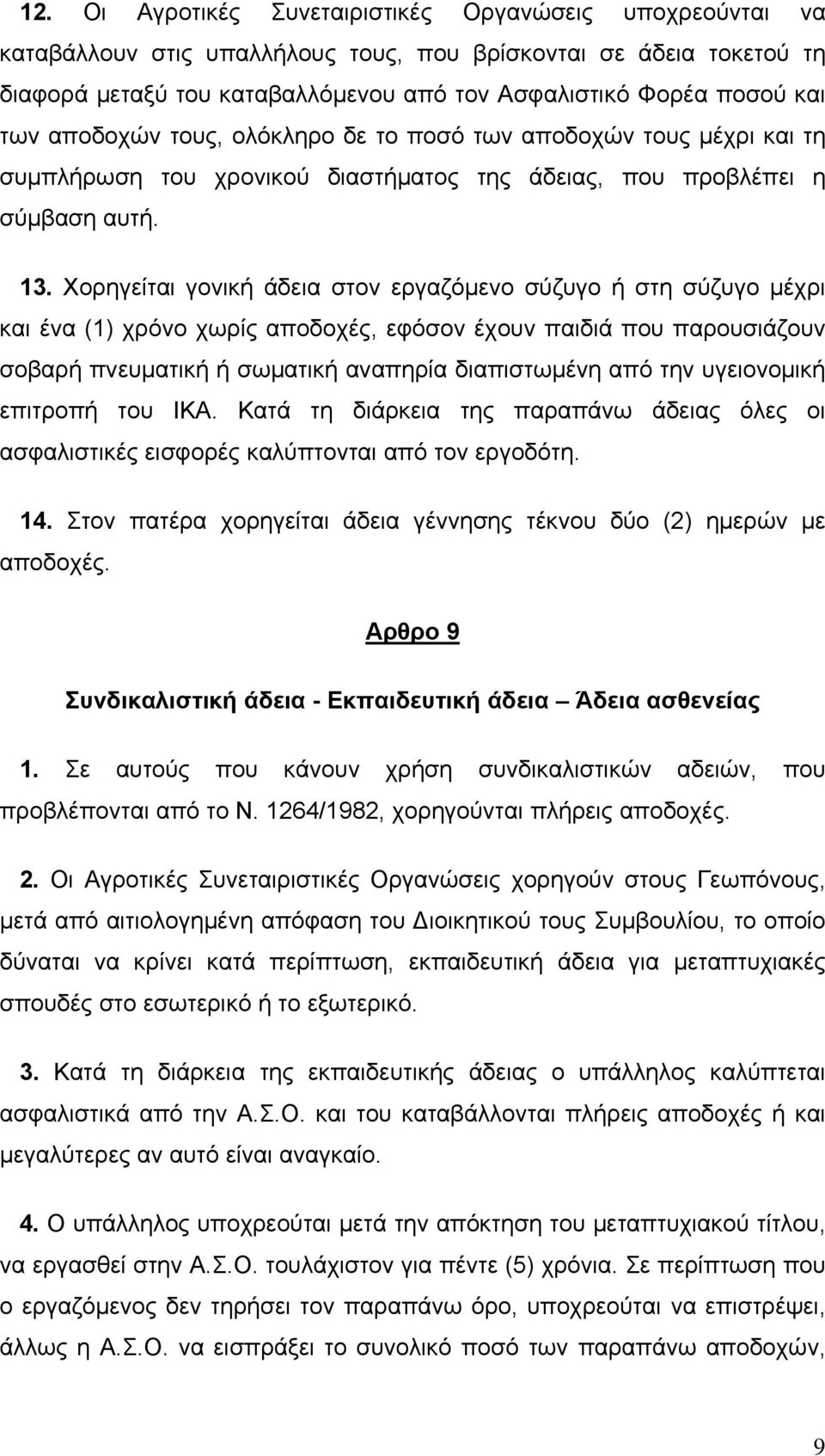 Χορηγείται γονική άδεια στον εργαζόμενο σύζυγο ή στη σύζυγο μέχρι και ένα (1) χρόνο χωρίς αποδοχές, εφόσον έχουν παιδιά που παρουσιάζουν σοβαρή πνευματική ή σωματική αναπηρία διαπιστωμένη από την