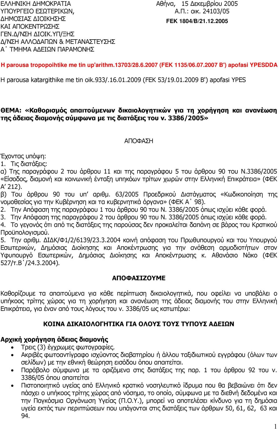 2009 (FEK 53/19.01.2009 B') apofasi YPES ΘΕΜΑ: «Καθορισµός απαιτούµενων δικαιολογητικών για τη χορήγηση και ανανέωση της άδειας διαµονής σύµφωνα µε τις διατάξεις του ν.