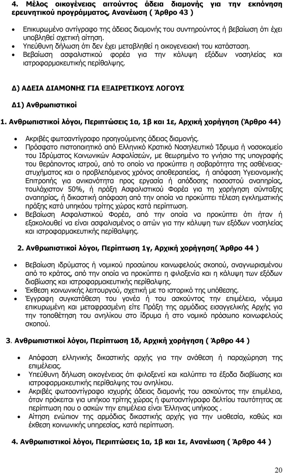 Πρόσφατο πιστοποιητικό από Ελληνικό Κρατικό Νοσηλευτικό Ίδρυµα ή νοσοκοµείο του Ιδρύµατος Κοινωνικών Ασφαλίσεών, µε θεωρηµένο το γνήσιο της υπογραφής του θεράποντος ιατρού, από το οποίο να προκύπτει