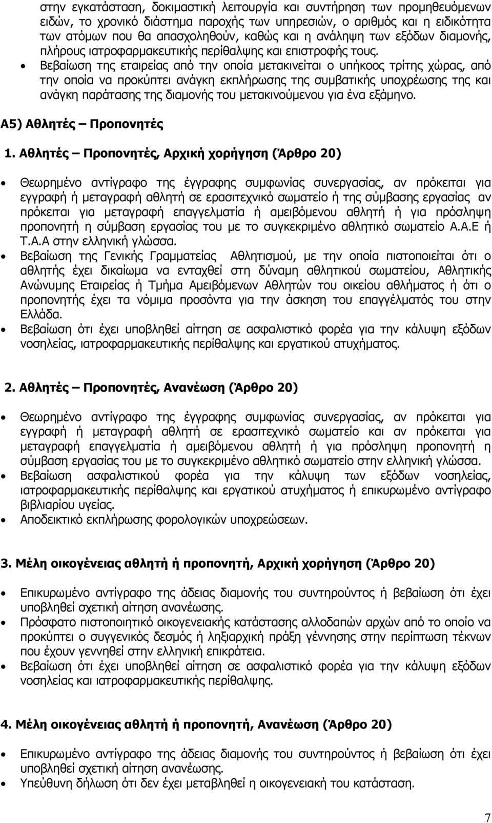 Βεβαίωση της εταιρείας από την οποία µετακινείται ο υπήκοος τρίτης χώρας, από την οποία να προκύπτει ανάγκη εκπλήρωσης της συµβατικής υποχρέωσης της και ανάγκη παράτασης της διαµονής του