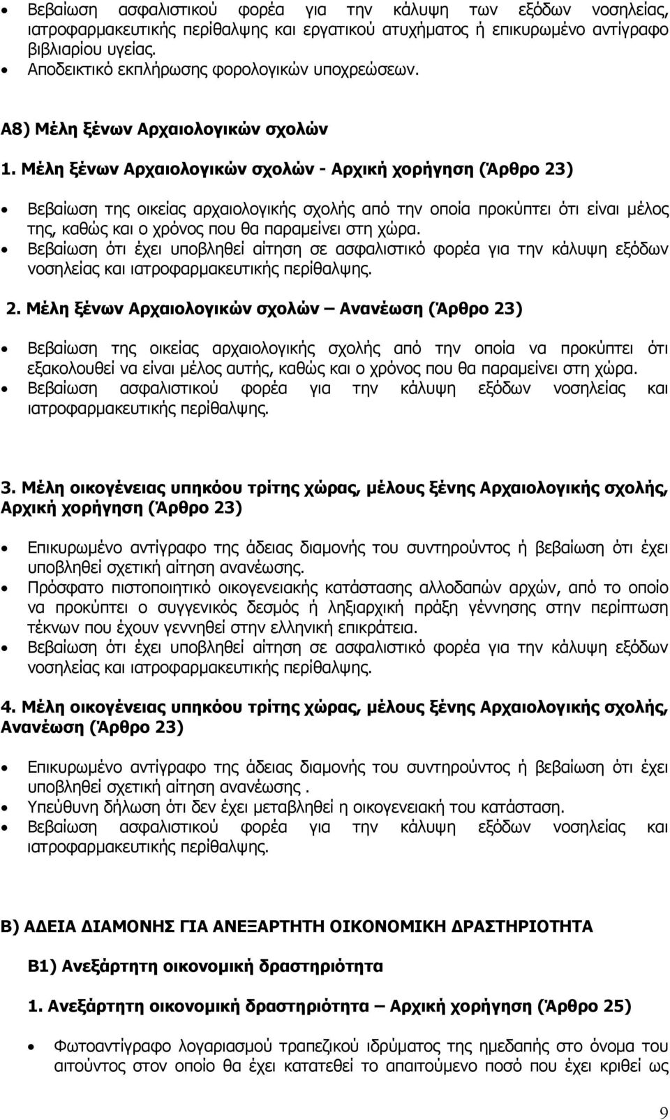 Μέλη ξένων Αρχαιολογικών σχολών - Αρχική χορήγηση (Άρθρο 23) Βεβαίωση της οικείας αρχαιολογικής σχολής από την οποία προκύπτει ότι είναι µέλος της, καθώς και ο χρόνος που θα παραµείνει στη χώρα.